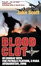 BLOOD CLOT: In Combat with the Patrols Platoon, 3 Para, Afghanistan 2006