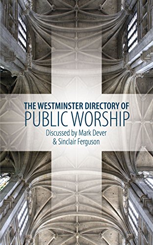 The Westminster Directory of Public Worship: Discussed by Mark Dever & Sinclair Ferguson