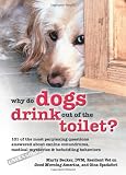 Why Do Dogs Drink Out of the Toilet?: 101 of the Most Perplexing Questions Answered About Canine Conundrums, Medical Mysteries and Befuddling Behaviors