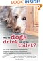 Why Do Dogs Drink Out of the Toilet?: 101 of the Most Perplexing Questions Answered About Canine Conundrums, Medical Mysteries and Befuddling Behaviors