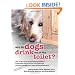 Why Do Dogs Drink Out of the Toilet?: 101 of the Most Perplexing Questions Answered About Canine Conundrums, Medical Mysteries and Befuddling Behaviors