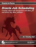 Oracle Job Scheduling: Creating Robust Task Management with dbms_job and Oracle 10g dbms_scheduler (Oracle In-Focus series)