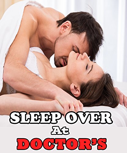 Sleep Over at the Doctor's (Steamy Taboo Medical First Time Pregnancy Erotic Romance Story)(Older Man Younger Woman)