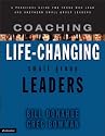 Coaching Life-Changing Small Group Leaders: A Practical Guide for Those Who Lead and Shepherd Small Group Leaders