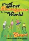 Best Dance Moves in the World . . . Ever!: 100 New and Classic Moves and How to Bust Them
