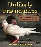Unlikely Friendships: 50 True Stories of Animal Friendship
