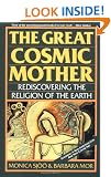 The Great Cosmic Mother: Rediscovering The Religion Of The Earth