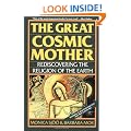 The Great Cosmic Mother: Rediscovering The Religion Of The Earth