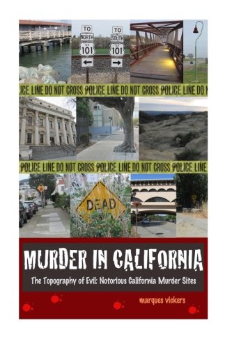 Murder in California: The Topography of Evil: Notorious California Murder Sites (Volume 2)