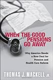 When the Good Pensions Go Away: Why America Needs a New Deal for Pension and Healthcare Reform