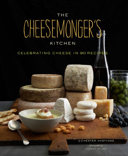 The Cheesemongers Kitchen: Celebrating Cheese in 90 Recipes