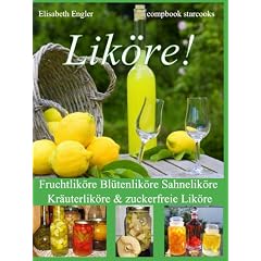 Lik�re!: Fruchtlik�re Bl�tenlik�re Sahnelik�re Kr�uterlik�re & zuckerfreie Lik�re
