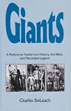 Giants : a reference guide from history, the Bible, and recorded legend