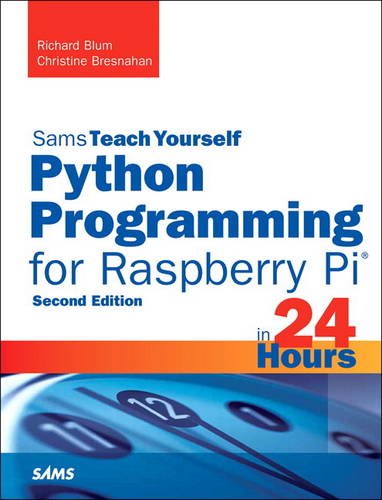 Python Programming for Raspberry Pi, Sams Teach Yourself in 24 Hours (2nd Edition) (Sams Teach Yourself -- Hours)