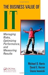 The Business Value of IT: Managing Risks, Optimizing Performance and Measuring Results