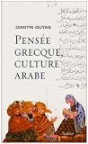 Pensée grecque, culture arabe : Le mouvement de traduction gréco-arabe à Bagdad et la société abbasside primitive (IIe-IVe/VIIIe-Xe siècles)