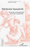 Le patrimoine immatériel : Perspectives d'interprétation du concept de patrimoine