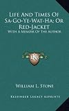 Life and Times of Sa-Go-Ye-Wat-Ha; Or Red-Jacket: With a Memoir of the Author WaT Collection