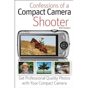 Confessions of a Compact Camera Shooter: Get Professional Quality Photos with Your Compact Camera