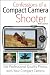Confessions of a Compact Camera Shooter: Get Digital SLR Quality Photos with Your Compact Camera