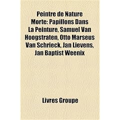 Peintre de Nature Morte: Papillons Dans La Peinture, Samuel Van Hoogstraten, Otto Marseus Van Schrieck, Jan Lievens, Jan Baptist Weenix