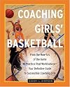 Coaching Girls' Basketball: From the How-To's of the Game to Practical Real-World Advice--Your Definitive Guide to Successfully Coaching Girls