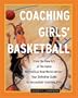 Coaching Girls' Basketball: From the How-To's of the Game to Practical Real-World Advice--Your Definitive  Guide to Successfully Coaching Girls