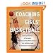 Coaching Girls' Basketball: From the How-To's of the Game to Practical Real-World Advice--Your Definitive Guide to Successfully Coaching Girls