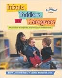 Infants, Toddlers, and Caregivers: A Curriculum of Respectful, Responsive Care and Education with The Caregiver s Companion: Readings and Professional Resources