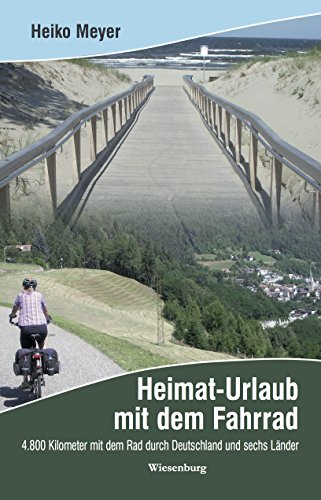 Heimat-Urlaub mit dem Fahrrad: 4.800 Kilometer mit dem Rad durch Deutschland und sechs Länder (German Edition)