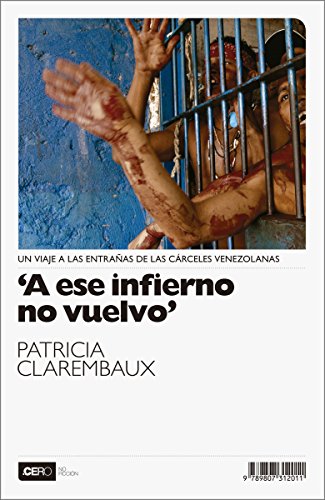 A ese infierno no vuelvo: Un viaje a las entrañas de las cárceles venezolanas (No Ficción nº 3) (Spanish Edition)