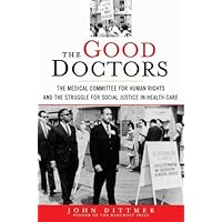 The Good Doctors: The Medical Committee for Human Rights and the Struggle for Social Justice in Health Care