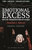 Emotional excess on the Shakespearean stage : passion's slaves