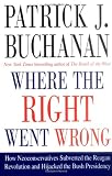 Where the Right Went Wrong: How Neoconservatives Subverted the Reagan Revolution and Hijacked the Bush Presidency