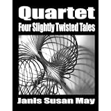 Quartet : Four Slightly Twisted Tales ~ Janis Susan May