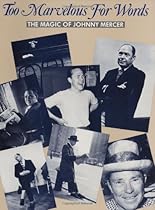 Too Marvelous For Words: The Magic Of Johnny Mercer Piano Vocal Guitar Too Marvelous For Words: The Magic Of Johnny Mercer Piano Vocal Guitar
