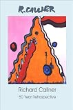 Richard Callner : 50 year retrospective