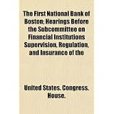 The First National Bank of Boston; Hearings Before the Subcommittee on Financial Institutions Supervision, Regulation, and Insurance of the'