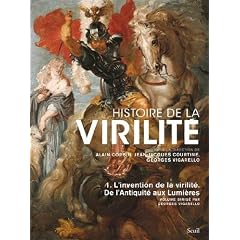 Histoire de la virilit� : Tome 1, De l'antiquit� aux lumi�res, L'invention de la virilit�