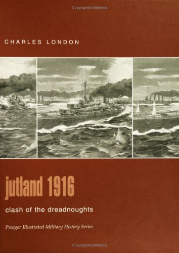 Jutland 1916: Clash of the Dreadnoughts (Praeger Illustrated Military History)
