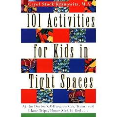 101 Activities for Kids in Tight Spaces: At the Doctor's Office, on Car, Train, and Plane Trips, Home Sick in Bed . .