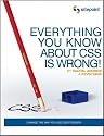 Everything You Know about CSS Is Wrong!