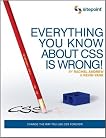 Everything You Know about CSS is Wrong!