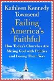 Failing Americas Faithful: How Todays Churches Are Mixing God with Politics and Losing Their Way