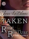 TAKEN : The Rake and the Recluse : Part Three (a time travel romance) (The Rake And The Recluse : A serial novel)