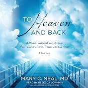 To Heaven and Back: A Doctor’s Extraordinary Account of Her Death, Heaven, Angels, and Life Again | [Mary C. Neal]