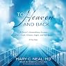 To Heaven and Back: A Doctor’s Extraordinary Account of Her Death, Heaven, Angels, and Life Again