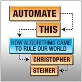 Automate This: How Algorithms Came to Rule Our World
