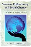 Women, Philanthropy, and Social Change: Visions for a Just Society (Civil Society: Historical and Contemporary Perspectives) (Civil Society: Historical and Contemporary Perspectives)