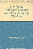 The magic fountain : science activities for young children